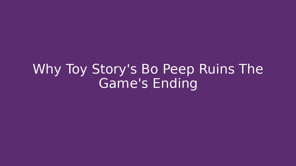 Why Toy Story's Bo Peep Ruins The Game's Ending