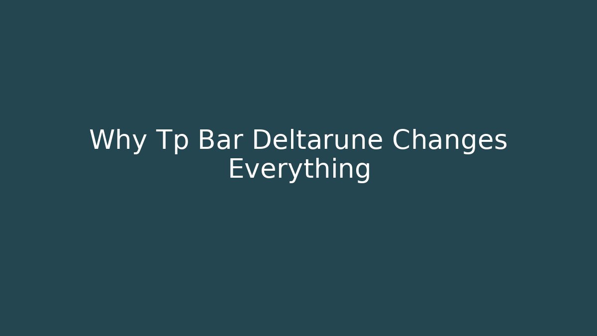 Why Tp Bar Deltarune Changes Everything