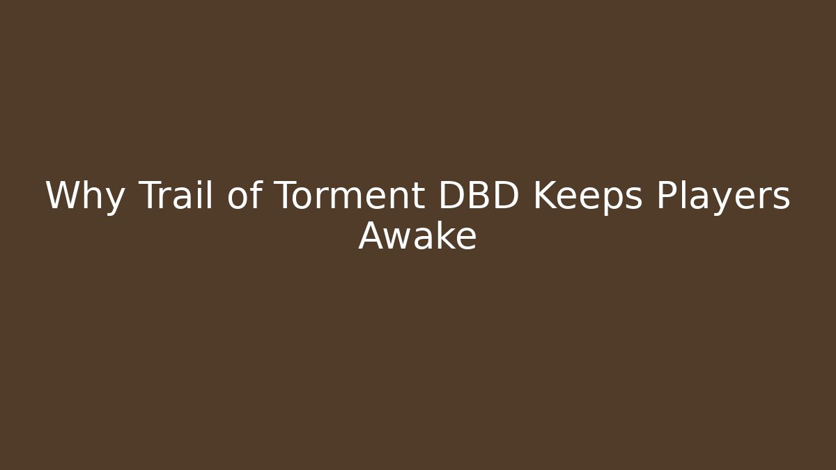 Why Trail of Torment DBD Keeps Players Awake