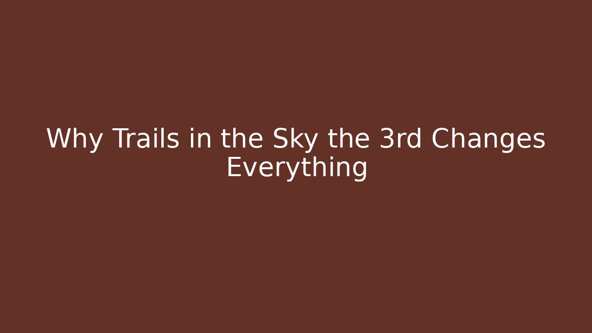 Why Trails in the Sky the 3rd Changes Everything