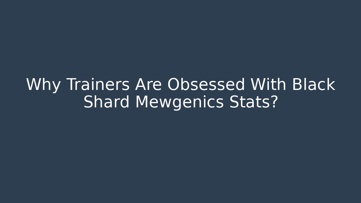 Why Trainers Are Obsessed With Black Shard Mewgenics Stats? - Felix Cat Insurance