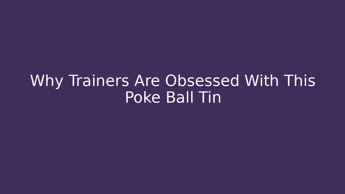 Why Trainers Are Obsessed With This Poke Ball Tin