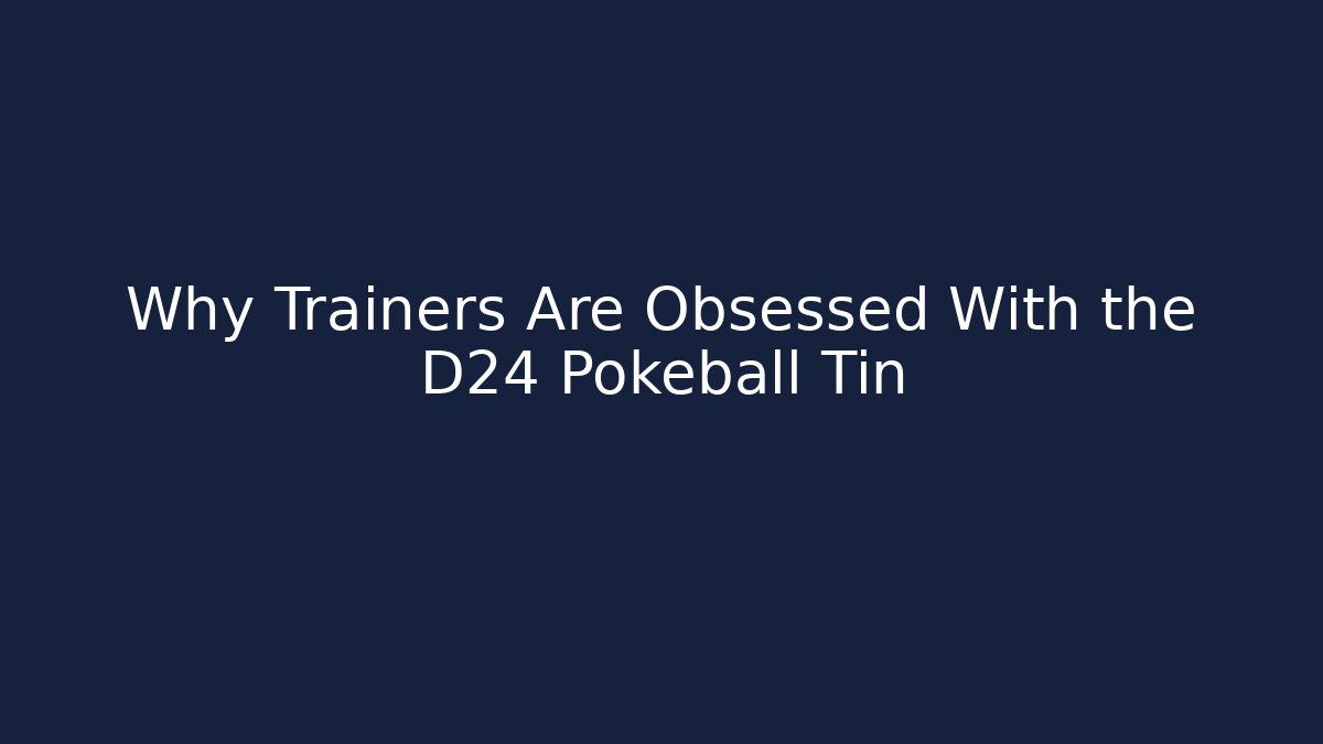 Why Trainers Are Obsessed With the D24 Pokeball Tin