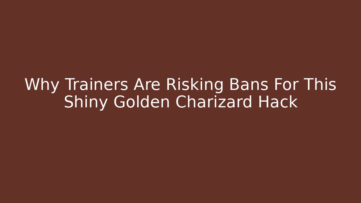 Why Trainers Are Risking Bans For This Shiny Golden Charizard Hack
