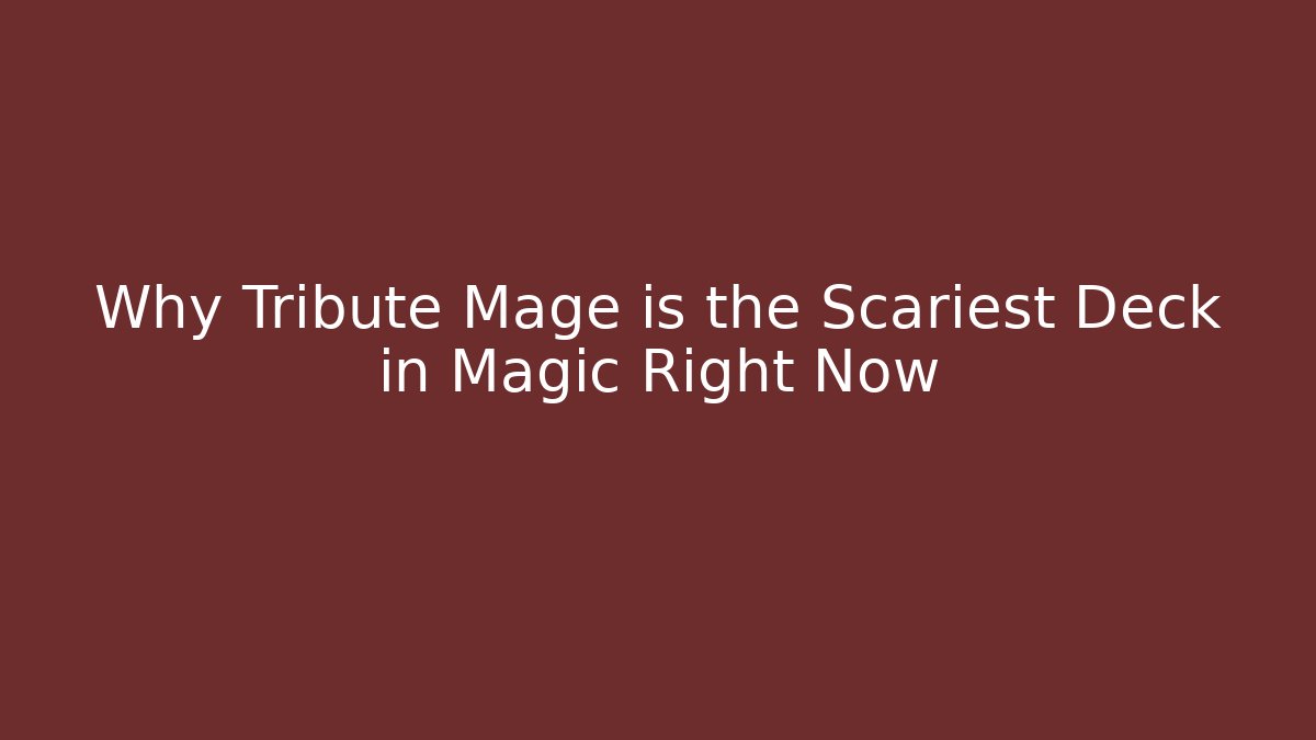 Why Tribute Mage is the Scariest Deck in Magic Right Now