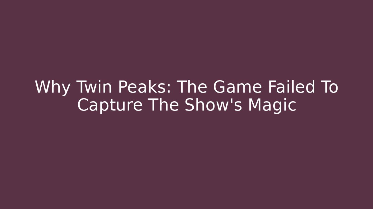 Why Twin Peaks: The Game Failed To Capture The Show's Magic - Felix Cat Insurance