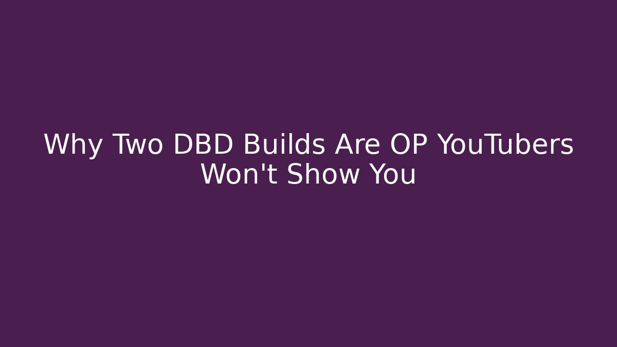 Why Two DBD Builds Are OP YouTubers Won't Show You