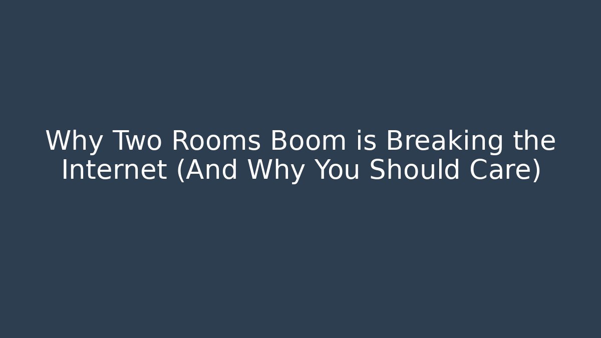 Why Two Rooms Boom is Breaking the Internet (And Why You Should Care)