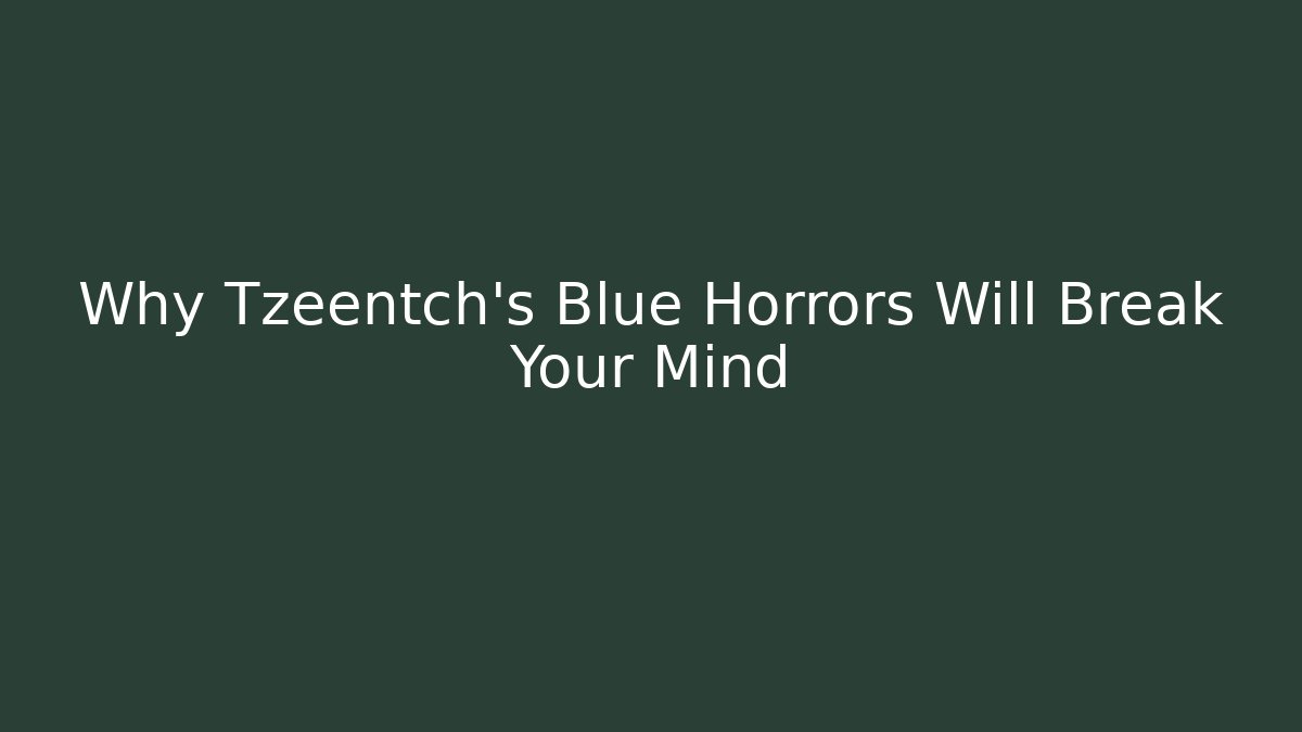 Why Tzeentch's Blue Horrors Will Break Your Mind