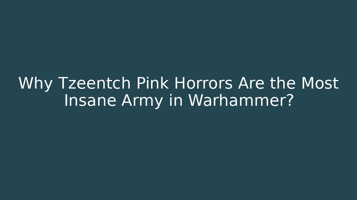 Why Tzeentch Pink Horrors Are the Most Insane Army in Warhammer?