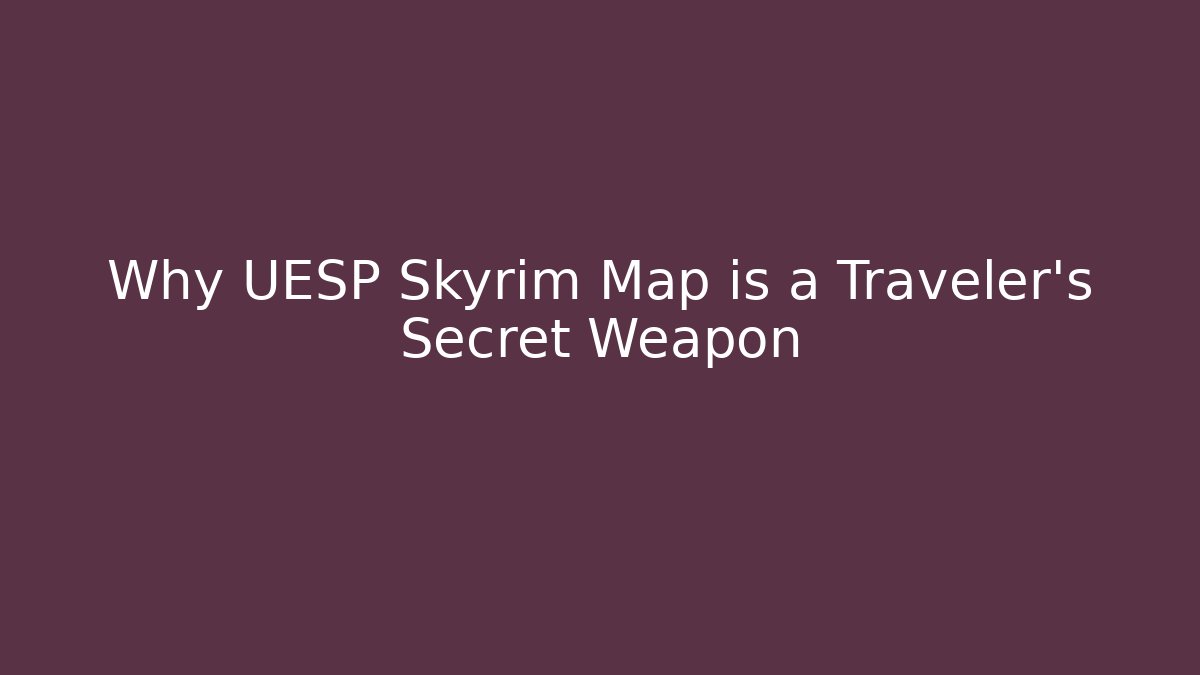 Why UESP Skyrim Map is a Traveler's Secret Weapon