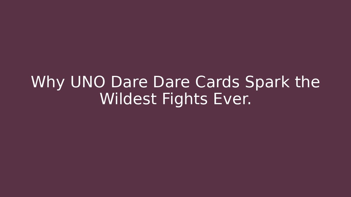 Why UNO Dare Dare Cards Spark the Wildest Fights Ever.