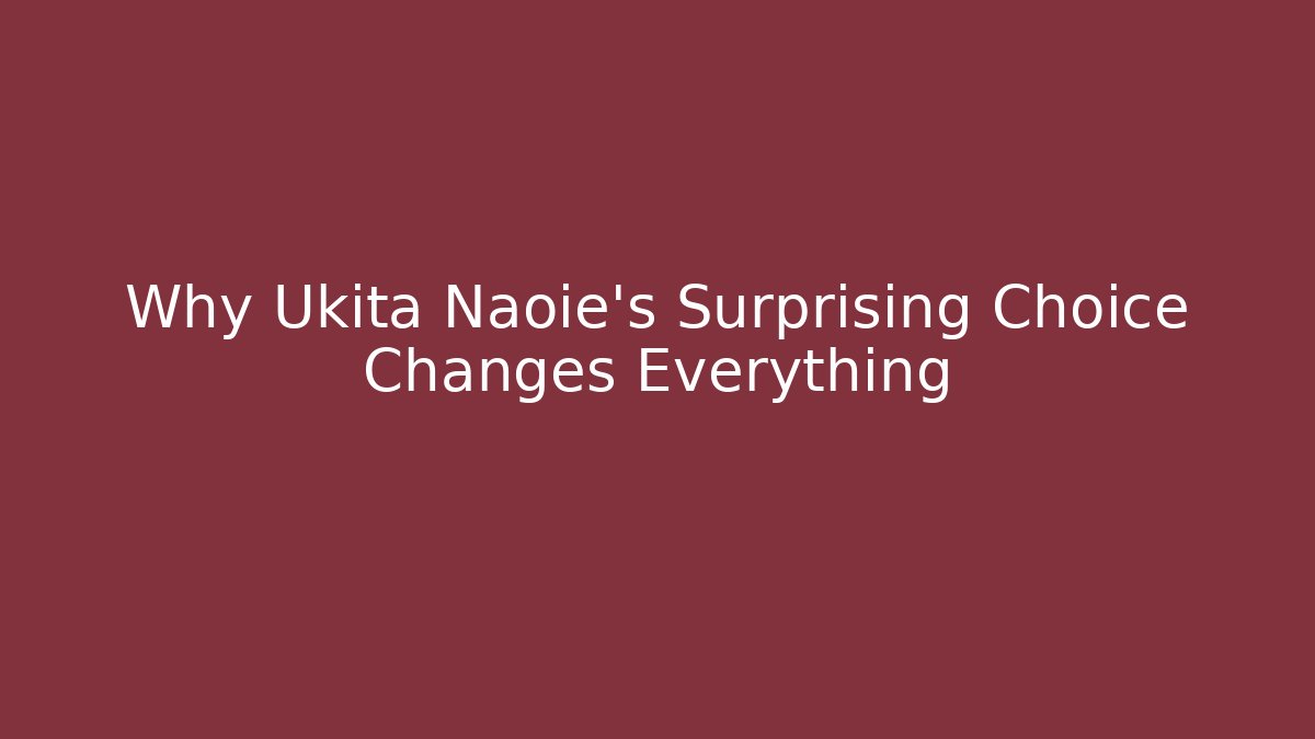Why Ukita Naoie's Surprising Choice Changes Everything