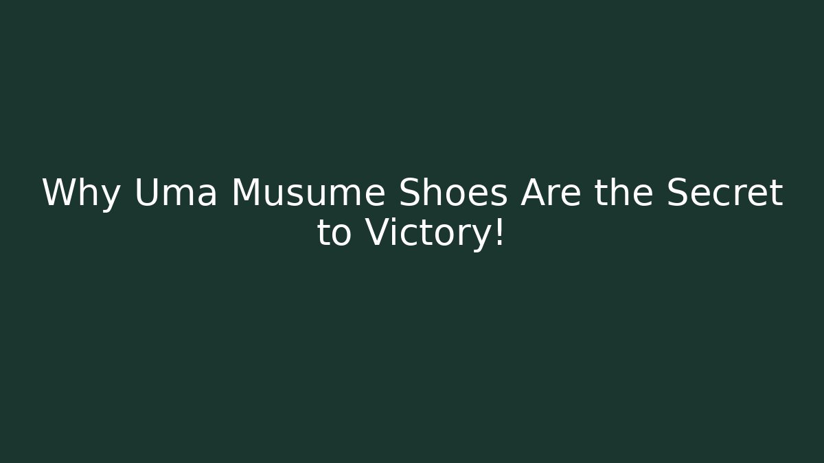 Why Uma Musume Shoes Are the Secret to Victory!