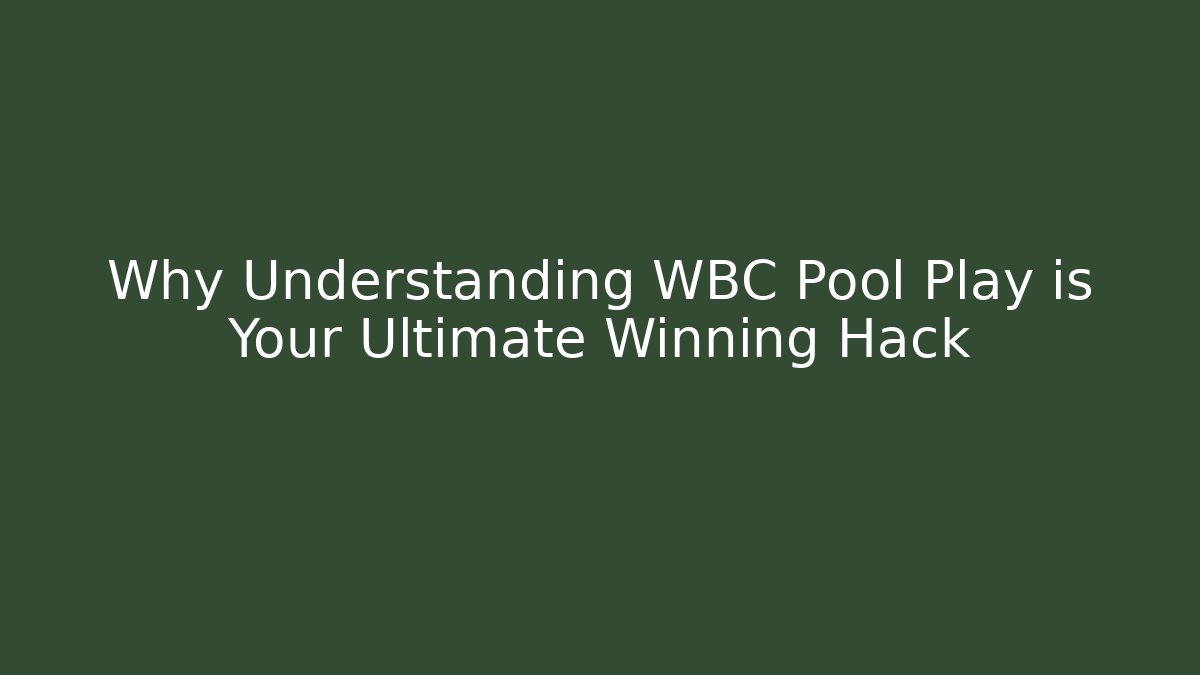 Why Understanding WBC Pool Play is Your Ultimate Winning Hack