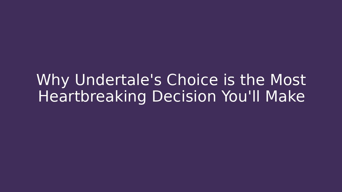 Why Undertale's Choice is the Most Heartbreaking Decision You'll Make