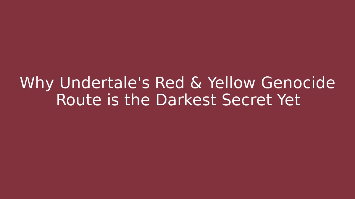 Why Undertale's Red & Yellow Genocide Route is the Darkest Secret Yet