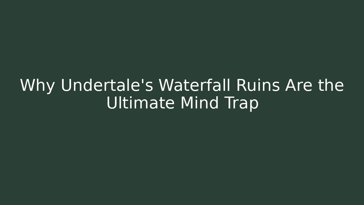 Why Undertale's Waterfall Ruins Are the Ultimate Mind Trap
