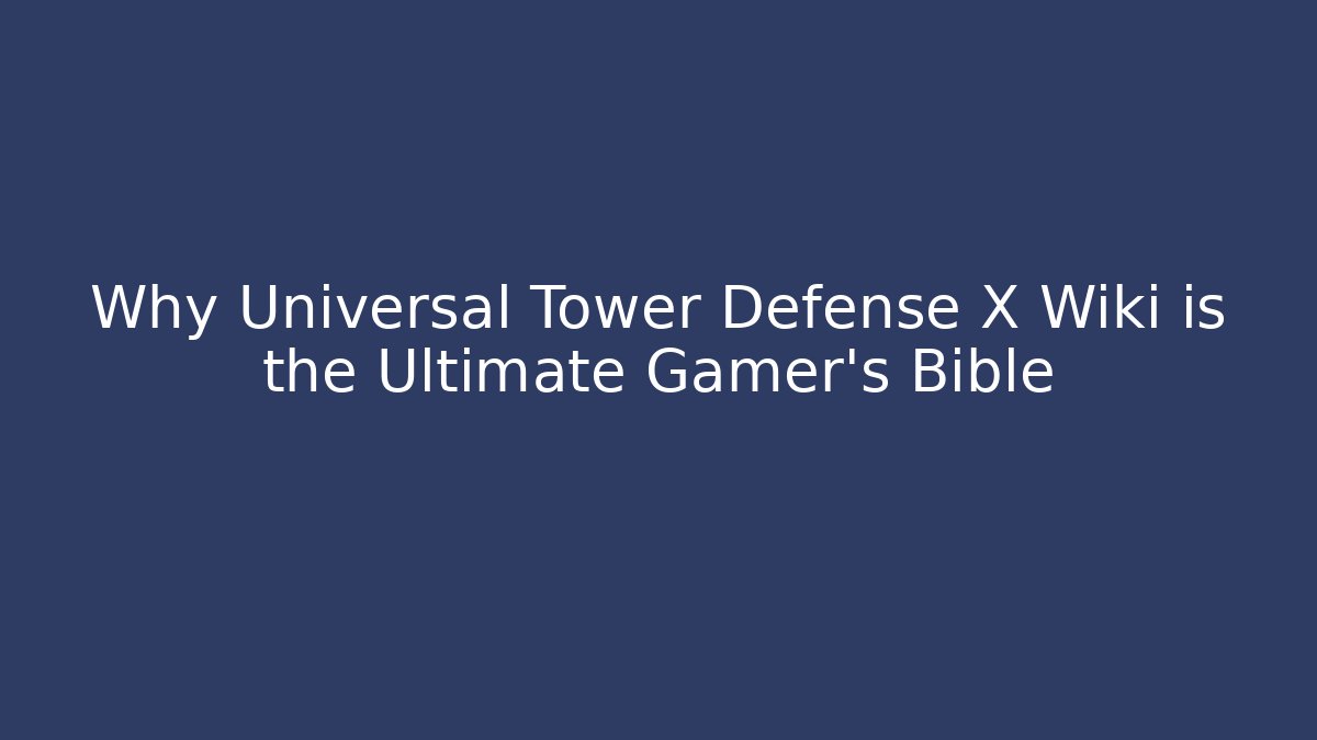 Why Universal Tower Defense X Wiki is the Ultimate Gamer's Bible