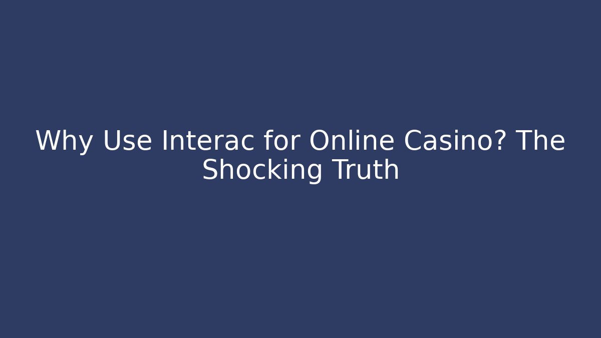 Why Use Interac for Online Casino? The Shocking Truth