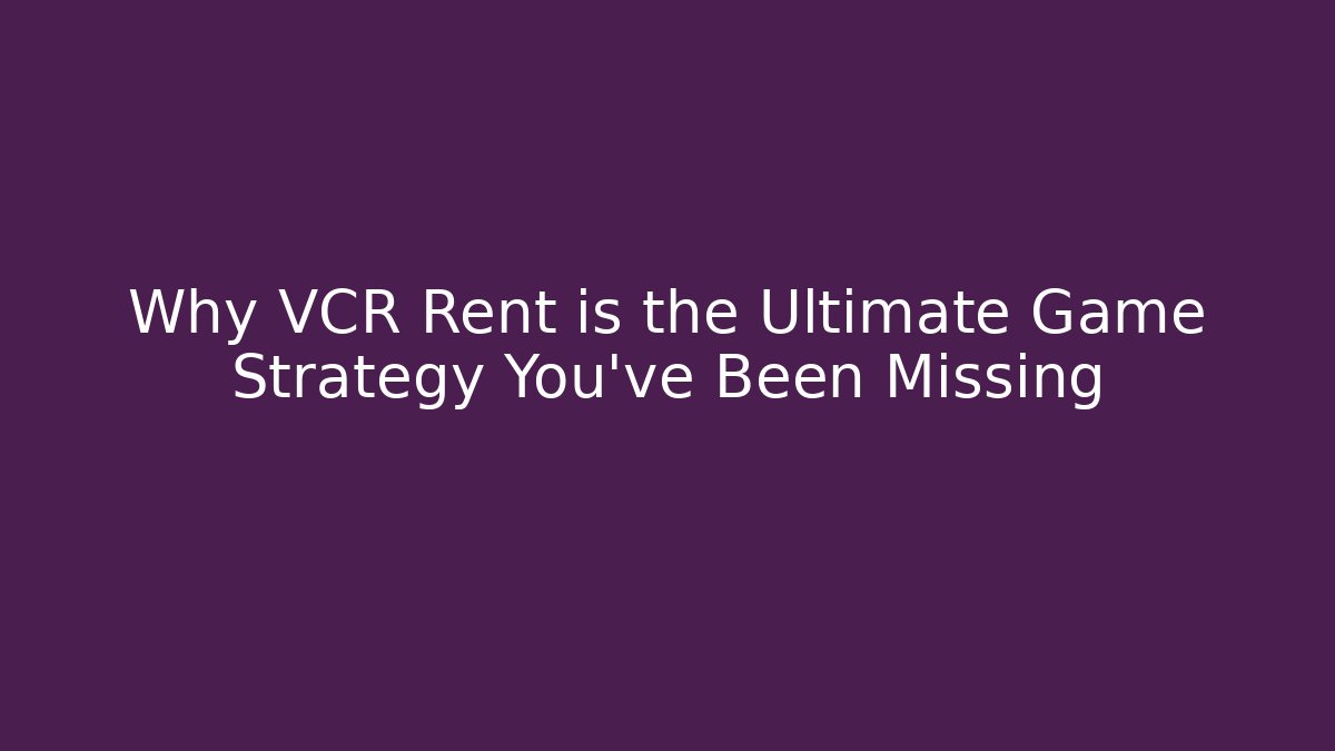 Why VCR Rent is the Ultimate Game Strategy You've Been Missing - Felix Cat Insurance