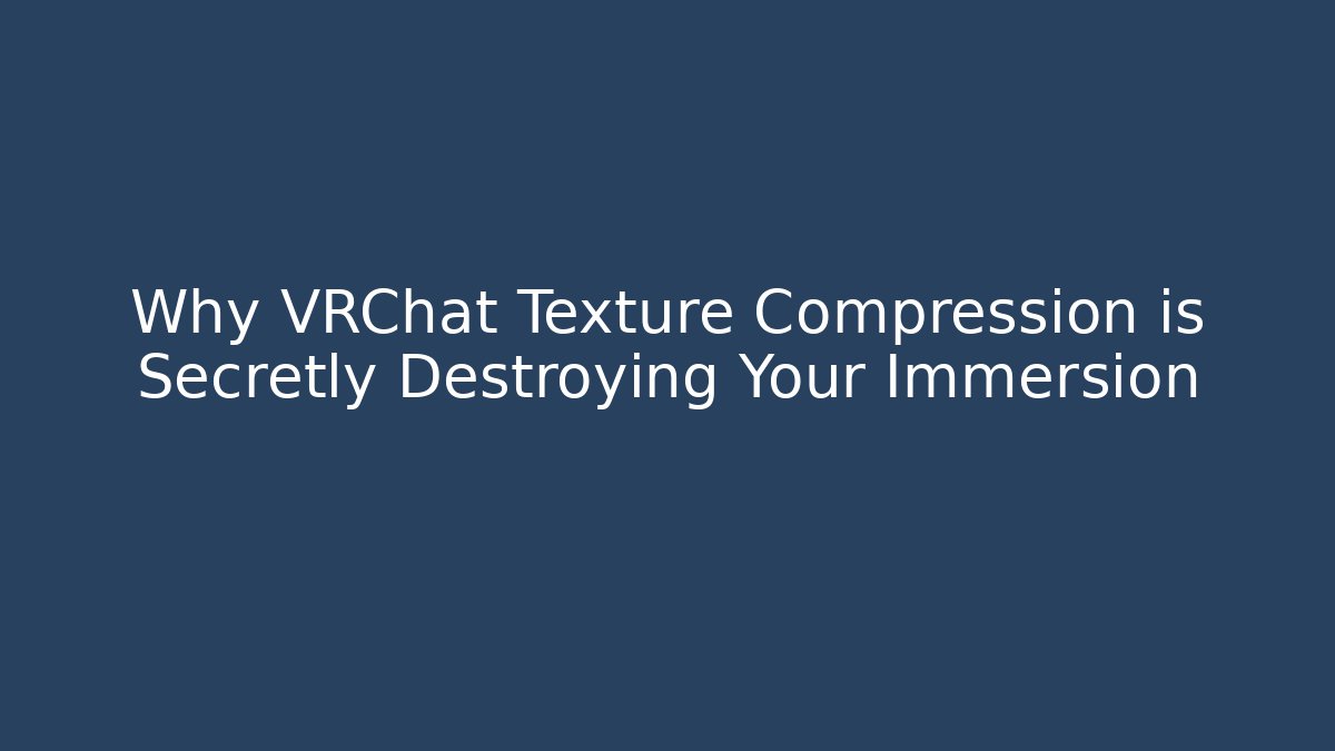 Why VRChat Texture Compression is Secretly Destroying Your Immersion