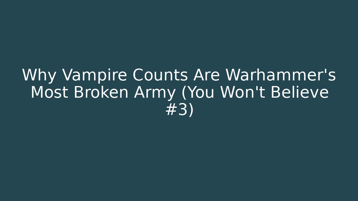 Why Vampire Counts Are Warhammer’s Most Broken Army (You Won’t Believe #3)