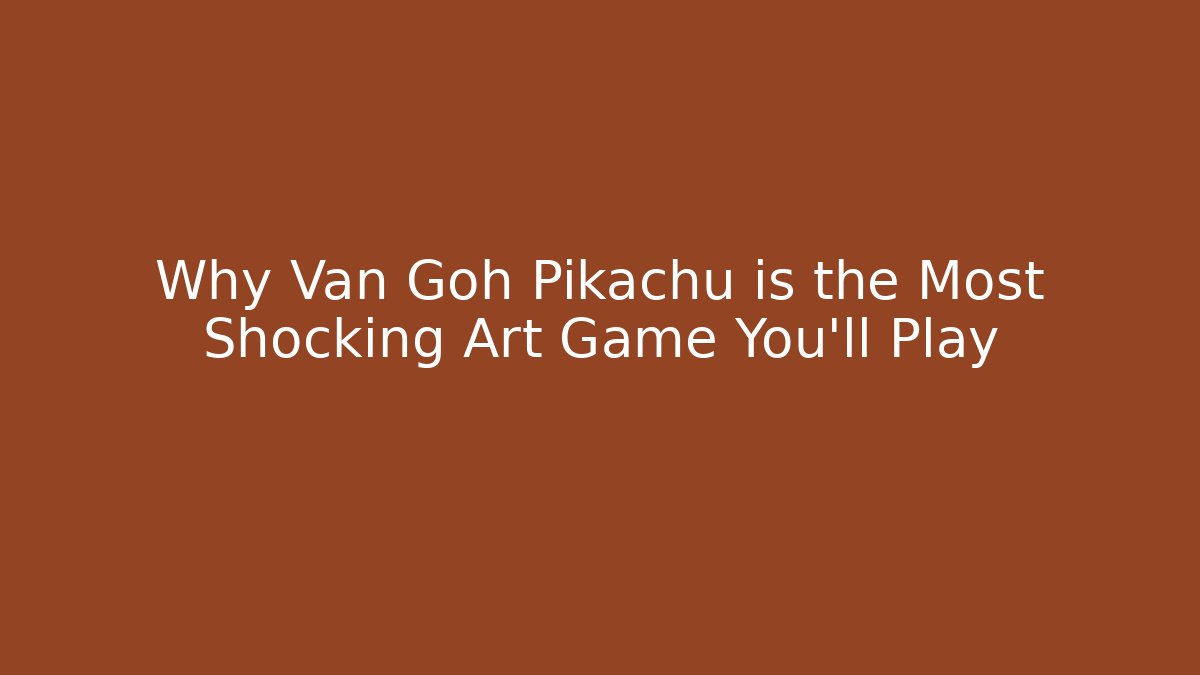 Why Van Goh Pikachu is the Most Shocking Art Game You'll Play