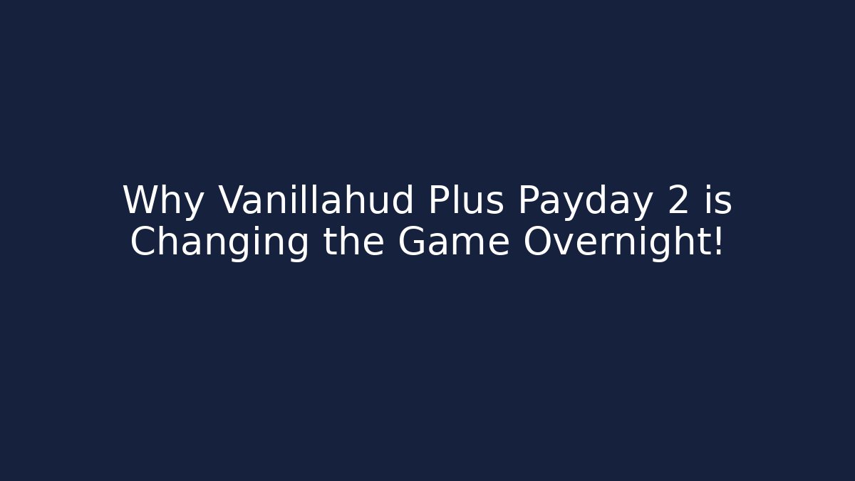Why Vanillahud Plus Payday 2 is Changing the Game Overnight! - Felix Cat Insurance