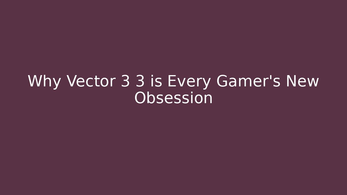 Why Vector 3 3 is Every Gamer's New Obsession