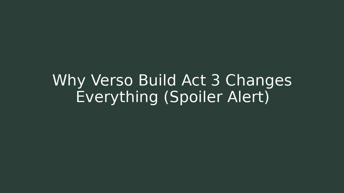 Why Verso Build Act 3 Changes Everything (Spoiler Alert)