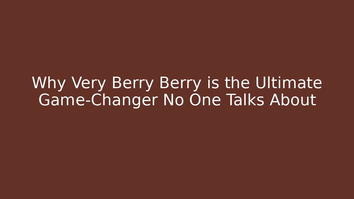 Why Very Berry Berry is the Ultimate Game-Changer No One Talks About