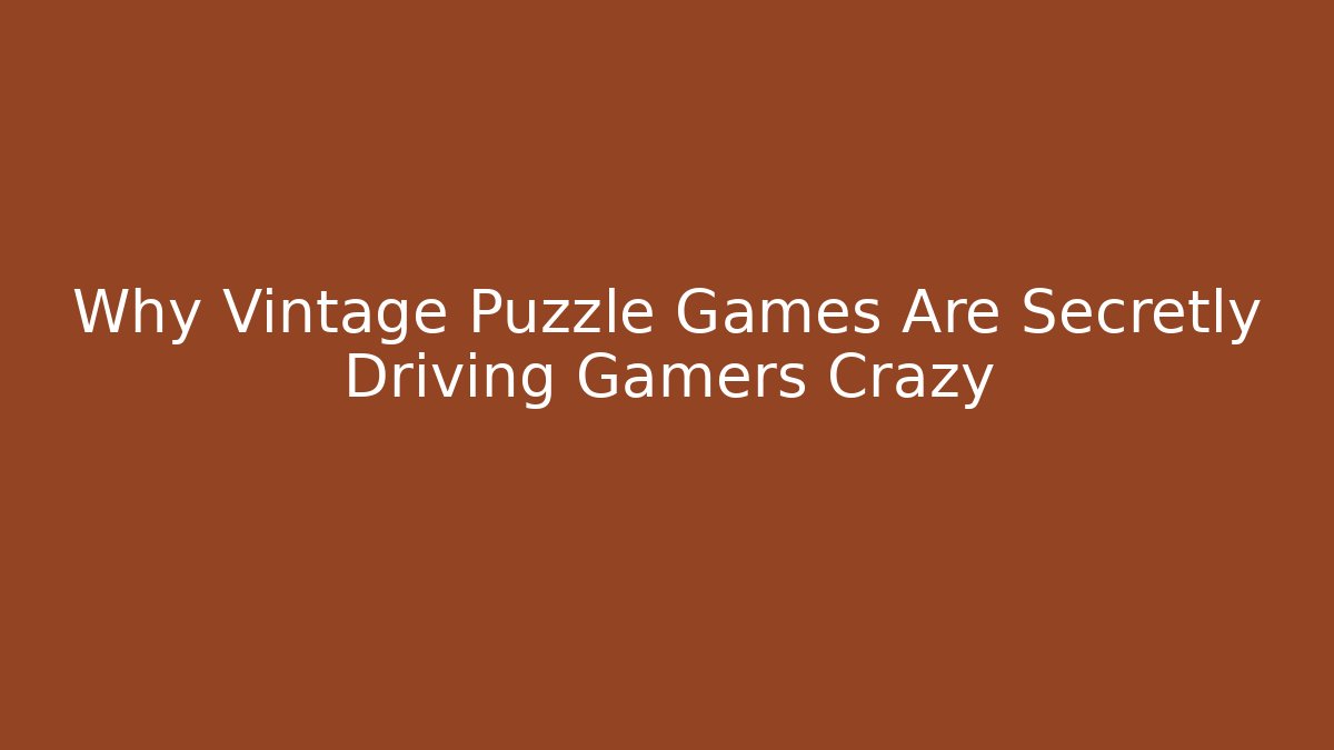 Why Vintage Puzzle Games Are Secretly Driving Gamers Crazy