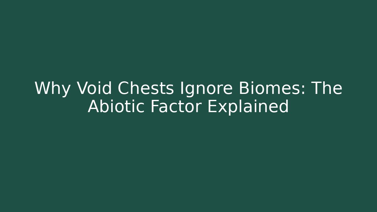 Why Void Chests Ignore Biomes: The Abiotic Factor Explained