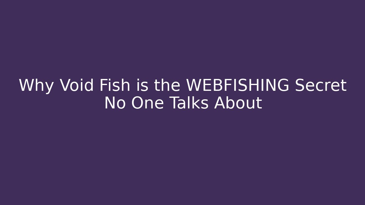 Why Void Fish is the WEBFISHING Secret No One Talks About - Felix Cat Insurance