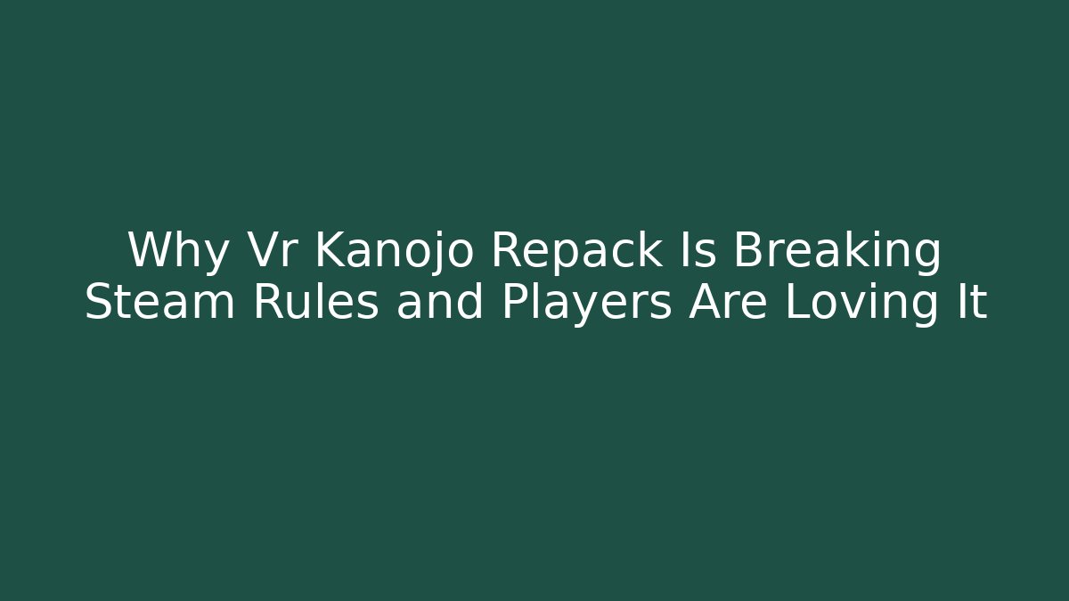 Why Vr Kanojo Repack Is Breaking Steam Rules and Players Are Loving It