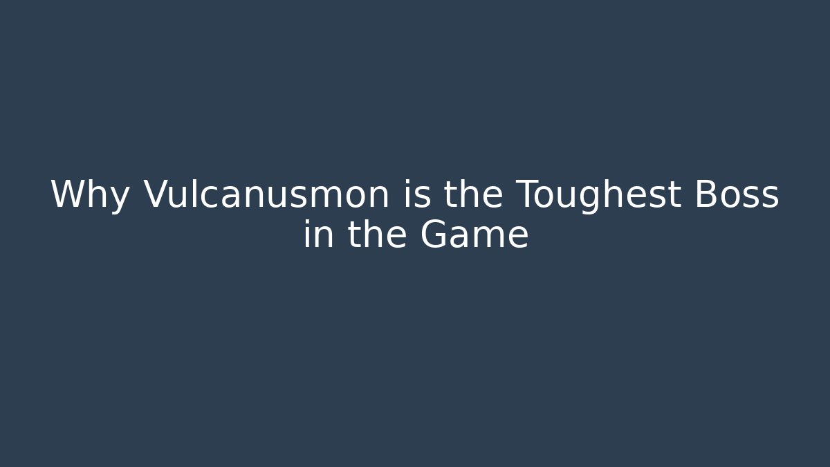 Why Vulcanusmon is the Toughest Boss in the Game