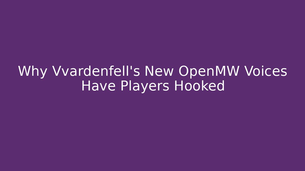 Why Vvardenfell's New OpenMW Voices Have Players Hooked