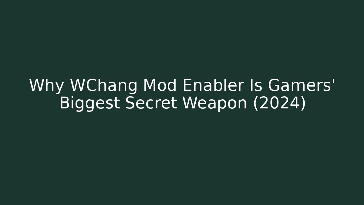 Why WChang Mod Enabler Is Gamers' Biggest Secret Weapon (2024) - Felix Cat Insurance