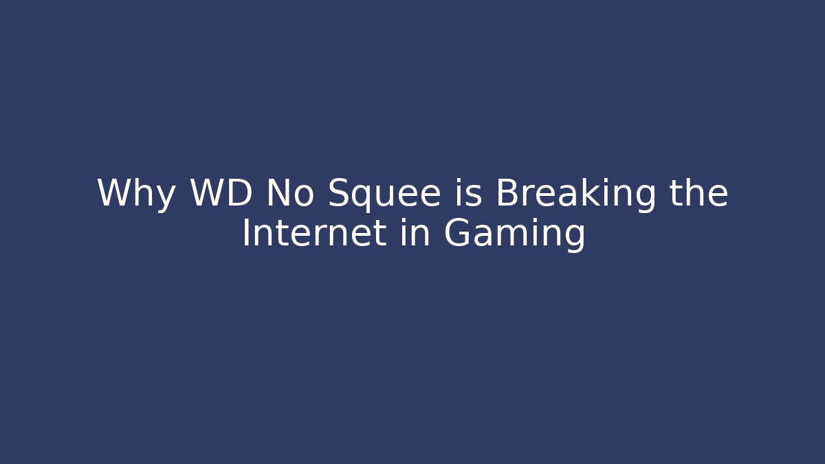 Why WD No Squee is Breaking the Internet in Gaming