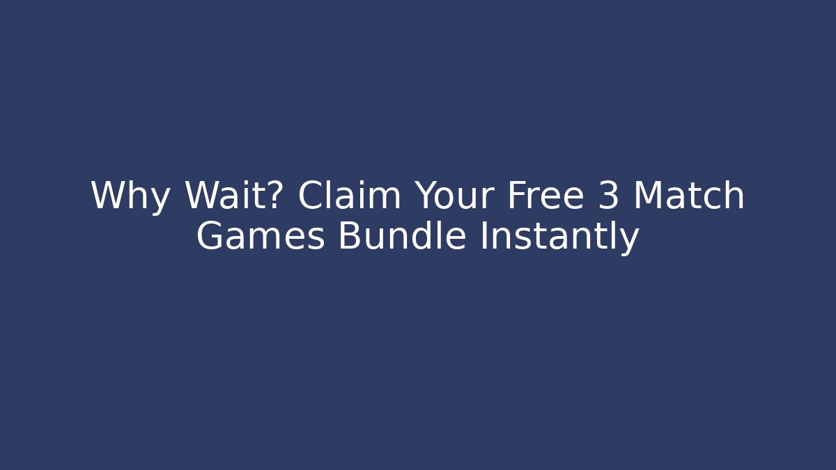Why Wait? Claim Your Free 3 Match Games Bundle Instantly