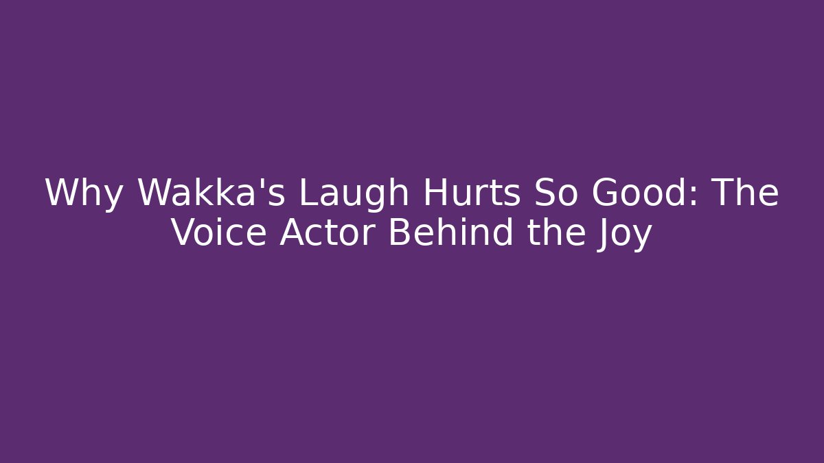 Why Wakka's Laugh Hurts So Good: The Voice Actor Behind the Joy