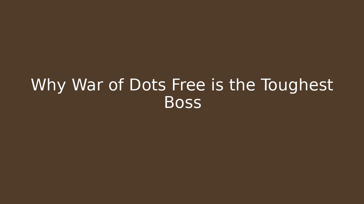 Why War of Dots Free is the Toughest Boss