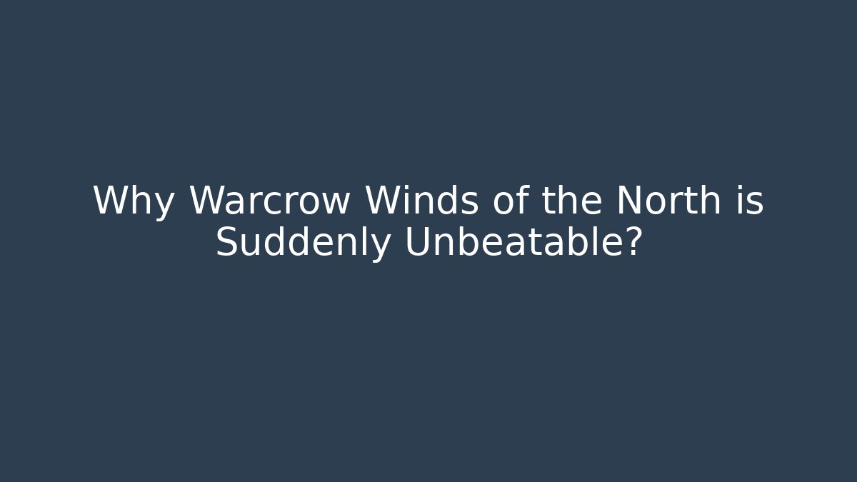 Why Warcrow Winds of the North is Suddenly Unbeatable?