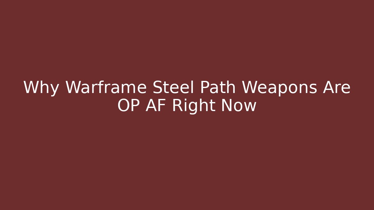 Why Warframe Steel Path Weapons Are OP AF Right Now