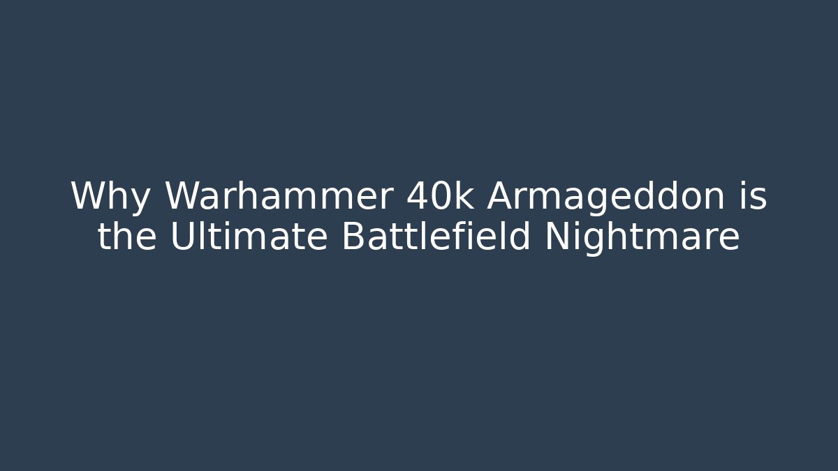Why Warhammer 40k Armageddon is the Ultimate Battlefield Nightmare - Felix Cat Insurance