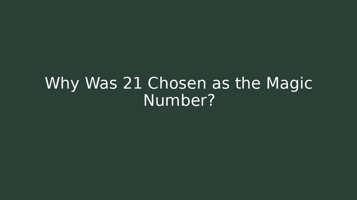 Why Was 21 Chosen as the Magic Number?