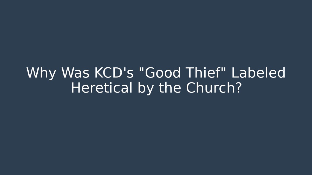 Why Was KCD's "Good Thief" Labeled Heretical by the Church?