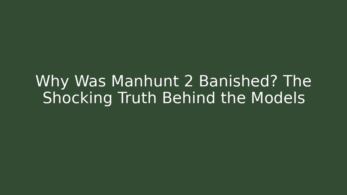 Why Was Manhunt 2 Banished? The Shocking Truth Behind the Models