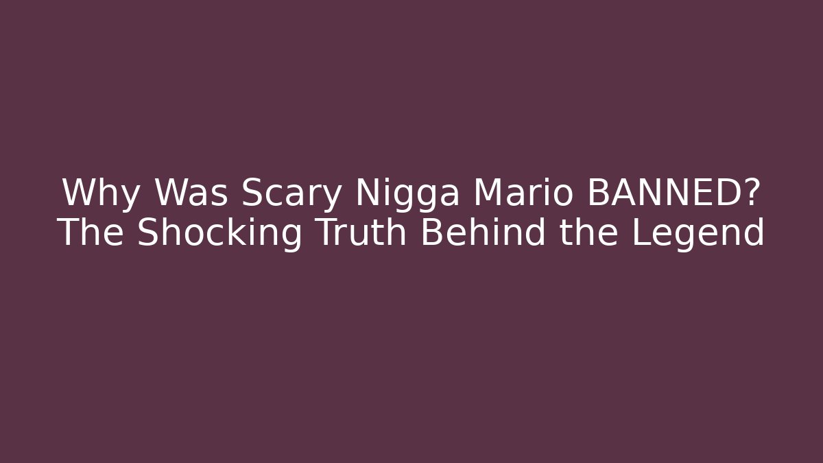 Why Was Scary Nigga Mario BANNED? The Shocking Truth Behind the Legend